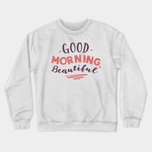 Good Morning Beautiful Crewneck Sweatshirt